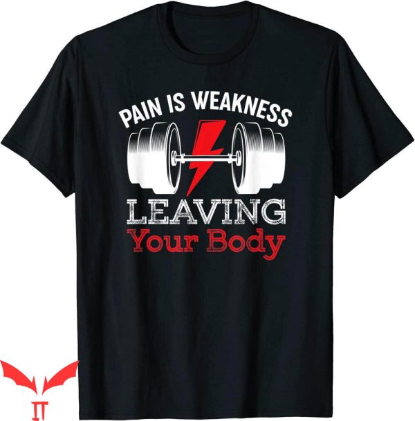Pain Is Weakness Leaving The Body T-shirt Leave Weakness