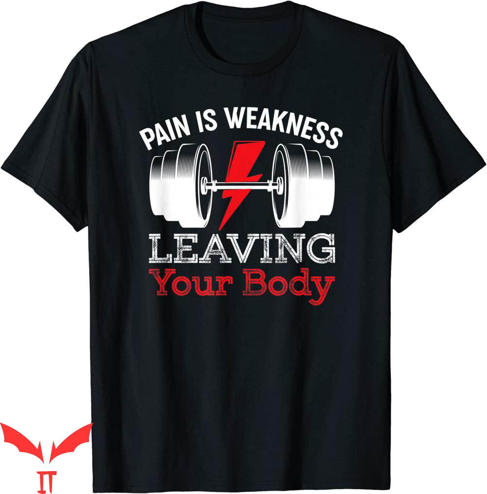 Pain Is Weakness Leaving The Body T-shirt Leave Weakness Pain Is Weakness Leaving The Body T-shirt Leave Weakness