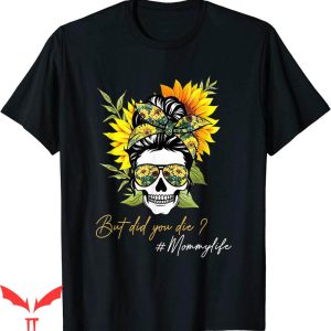 But Did You Die T-shirt Mommy Life Skull Bandana Sunflower