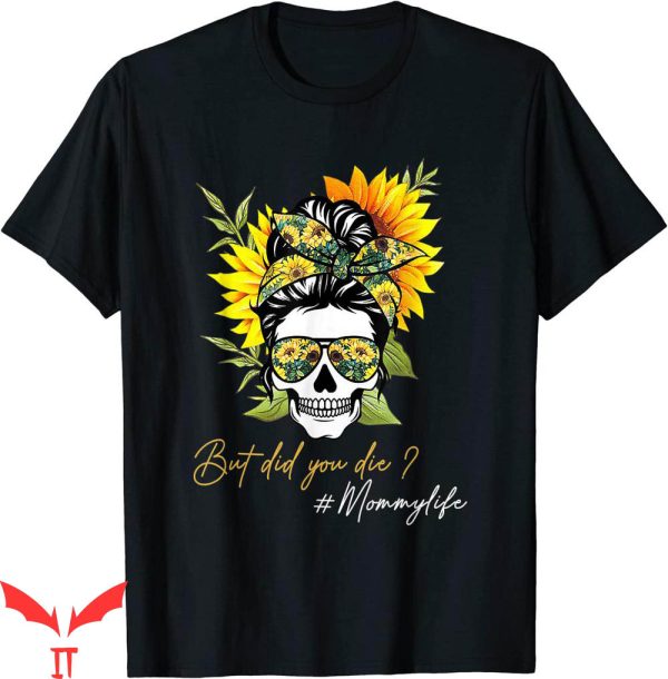 But Did You Die T-shirt Mommy Life Skull Bandana Sunflower