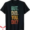 But Did You Die T-shirt Retro Vintage Typography Funny Meme