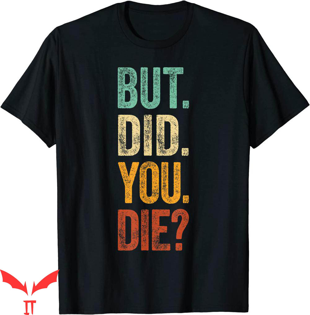 But Did You Die T-shirt Retro Vintage Typography Funny Meme But Did You Die T-shirt Retro Vintage Typography Funny Meme
