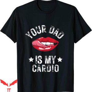 Your Dad Is My Cardio T-Shirt Funny Quotes Pun Humor Sarcasm