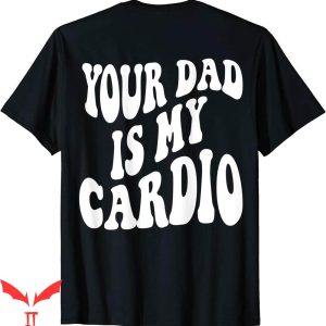 Your Dad Is My Cardio T-Shirt Groovy Hot Father Typography
