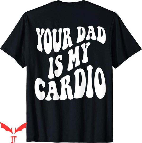 Your Dad Is My Cardio T-Shirt Groovy Hot Father Typography