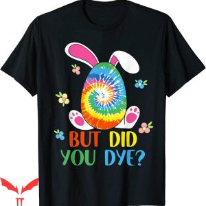 But Did You Die T-shirt Tie Dye Easter Egg Funny Did You Dye