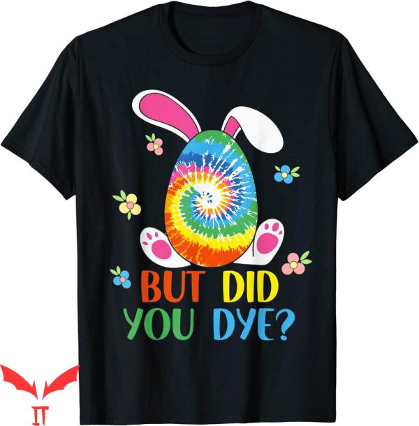 But Did You Die T-shirt Tie Dye Easter Egg Funny Did You Dye