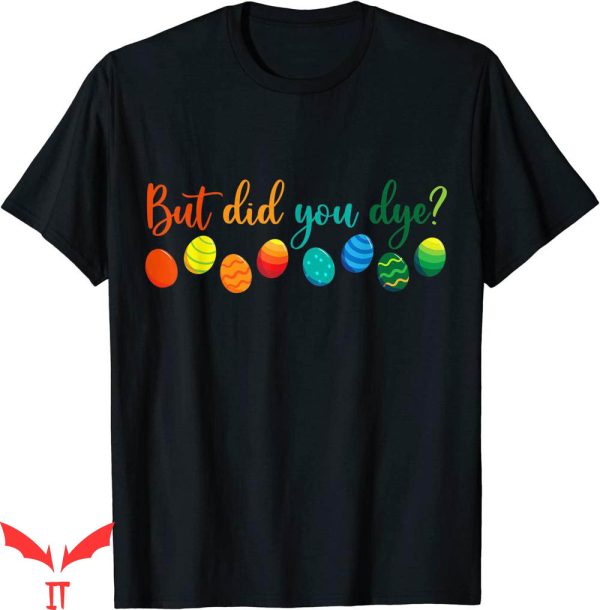 But Did You Die T-shirt Easter Egg Colorful Typography