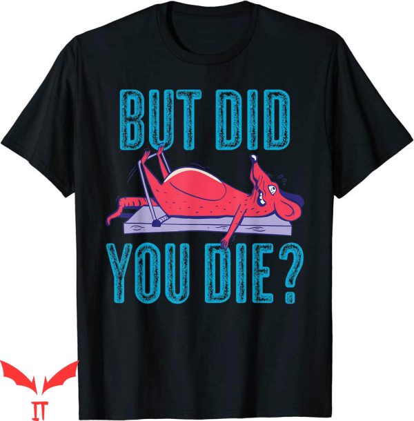 But Did You Die T-shirt