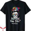 But Did You Die T-shirt Skull Lady Mom Life Funny Mother Day