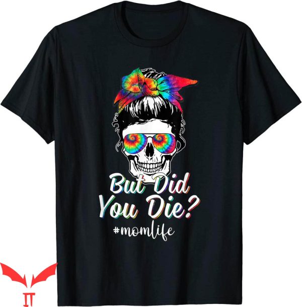 But Did You Die T-shirt Skull Lady Mom Life Funny Mother Day