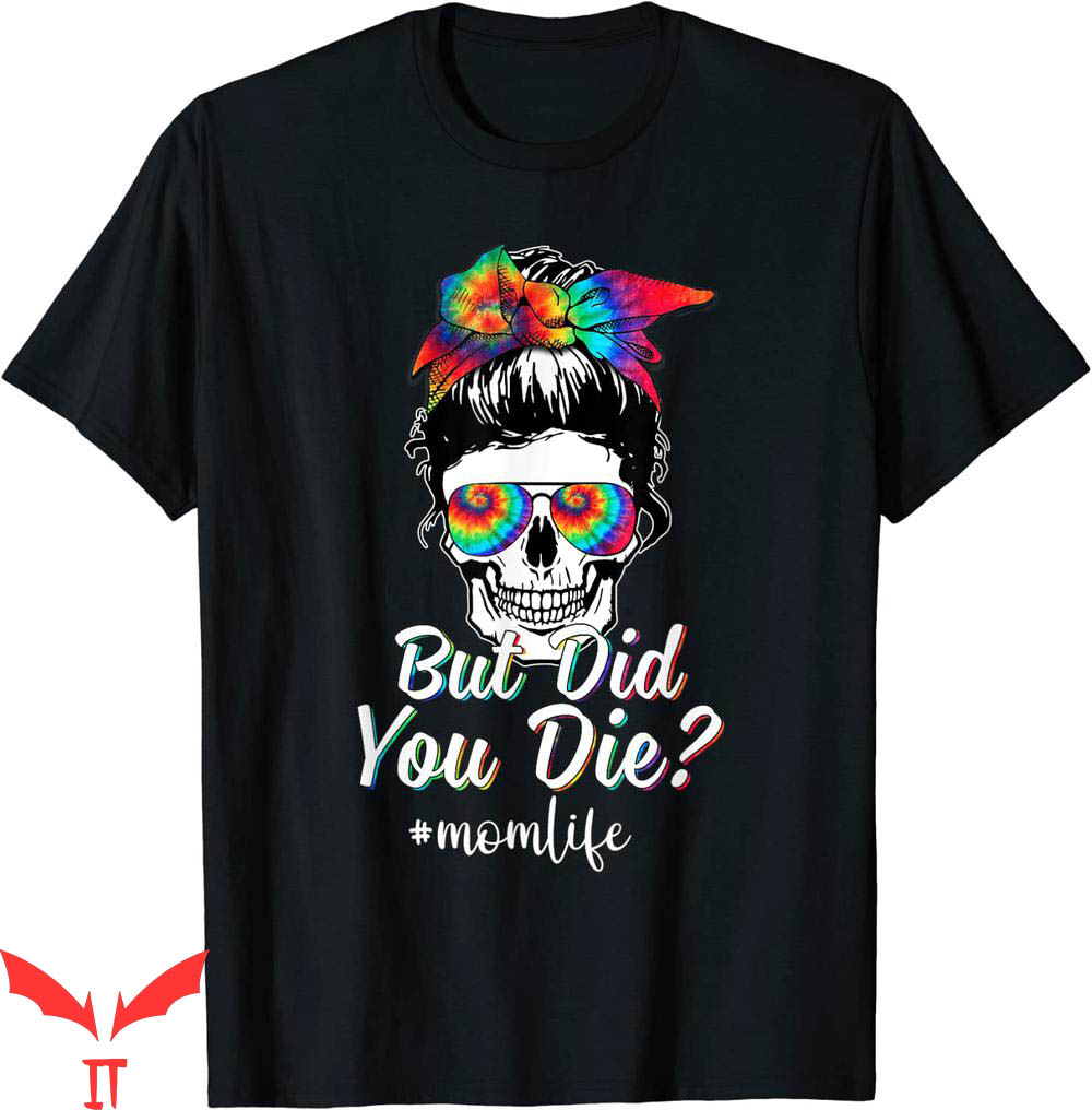 But Did You Die T-shirt Skull Lady Mom Life Funny Mother Day But Did You Die T-shirt Skull Lady Mom Life Funny Mother Day