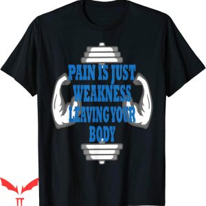 Pain Is Weakness Leaving The Body T-shirt Stronger Gym Lover