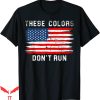 These Colors Don’t Run T-shirt American Flag Retro Patriotic