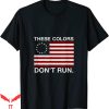These Colors Don’t Run T-shirt Patriotic Betsy Ross Flag