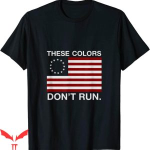 These Colors Don’t Run T-shirt Patriotic Betsy Ross Flag