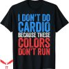 These Colors Don’t Run T-shirt I Don’t Do Cardio Typography