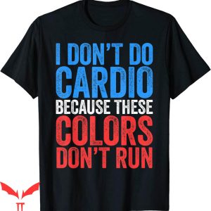 These Colors Don’t Run T-shirt I Don’t Do Cardio Typography