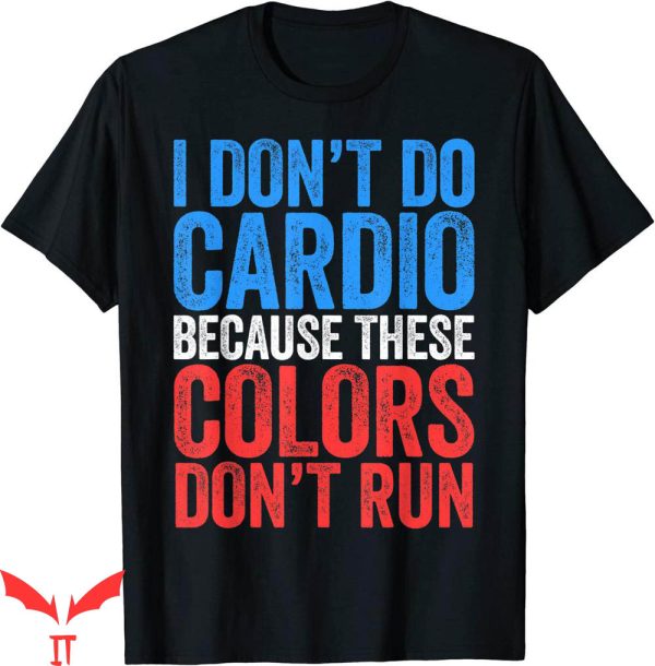 These Colors Don’t Run T-shirt I Don’t Do Cardio Typography