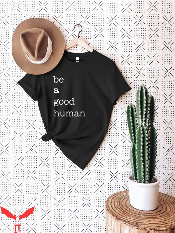 Be A Good Human T Shirt