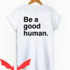 Be a Good Human T Shirt Be A Nice Human Gift T Shirt