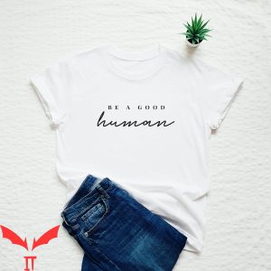 Be a Good Human T Shirt Be Kind Human Kindness T Shirt