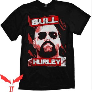 Bull Hurley T Shirt Bull Hurley Over the Top Gifts T Shirt