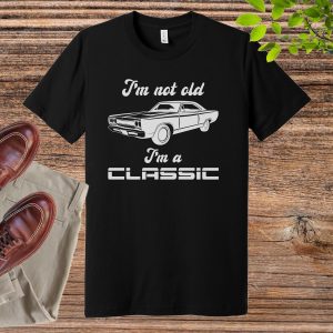 Car Guy T Shirt I’m Not Old I’m A Classic Car Guy Shirt