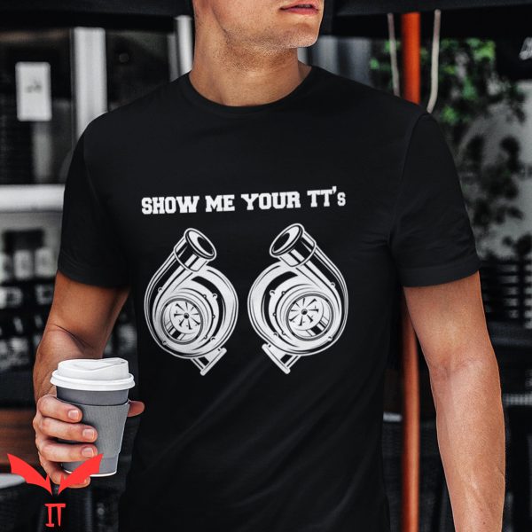 Car Guy T Shirt Show Me Your TT’s Funny Lover Car Shirt