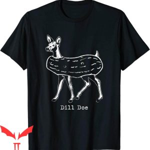 Dill Doe T-Shirt Dill Pickle Funny Adult Humor Veggie Lover