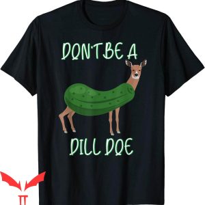 Dill Doe T-Shirt Dill Pickle Funny Deer Adult Humor