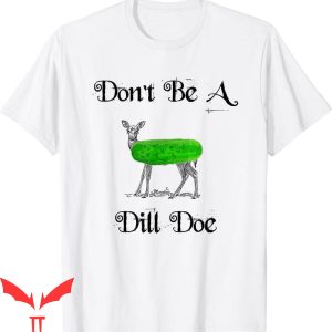 Dill Doe T-Shirt Don’t Be A Dill Doe Play On Words Tee