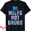 Do Milfs Not Drugs T-Shirt