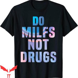 Do Milfs Not Drugs T-Shirt