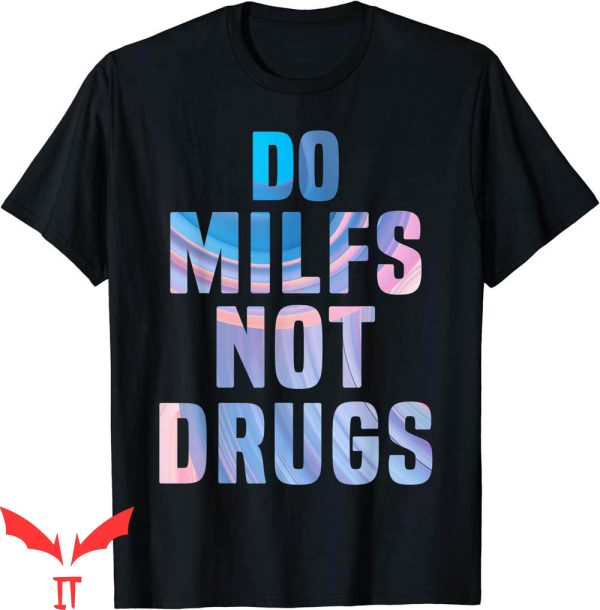 Do Milfs Not Drugs T-Shirt