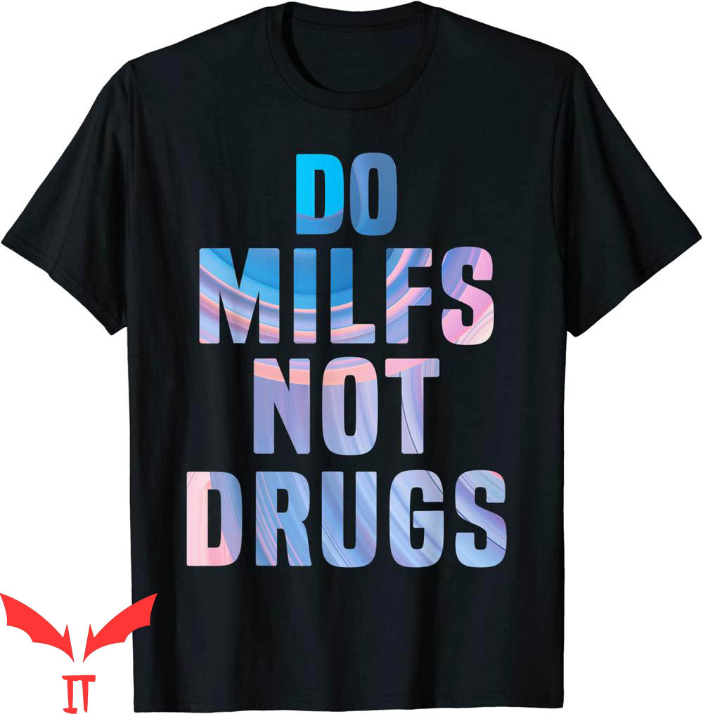 Do Milfs Not Drugs T-Shirt Do Milfs Not Drugs T-Shirt