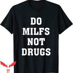 Do Milfs Not Drugs T-Shirt Apparel Trendy Funny Adult Meme