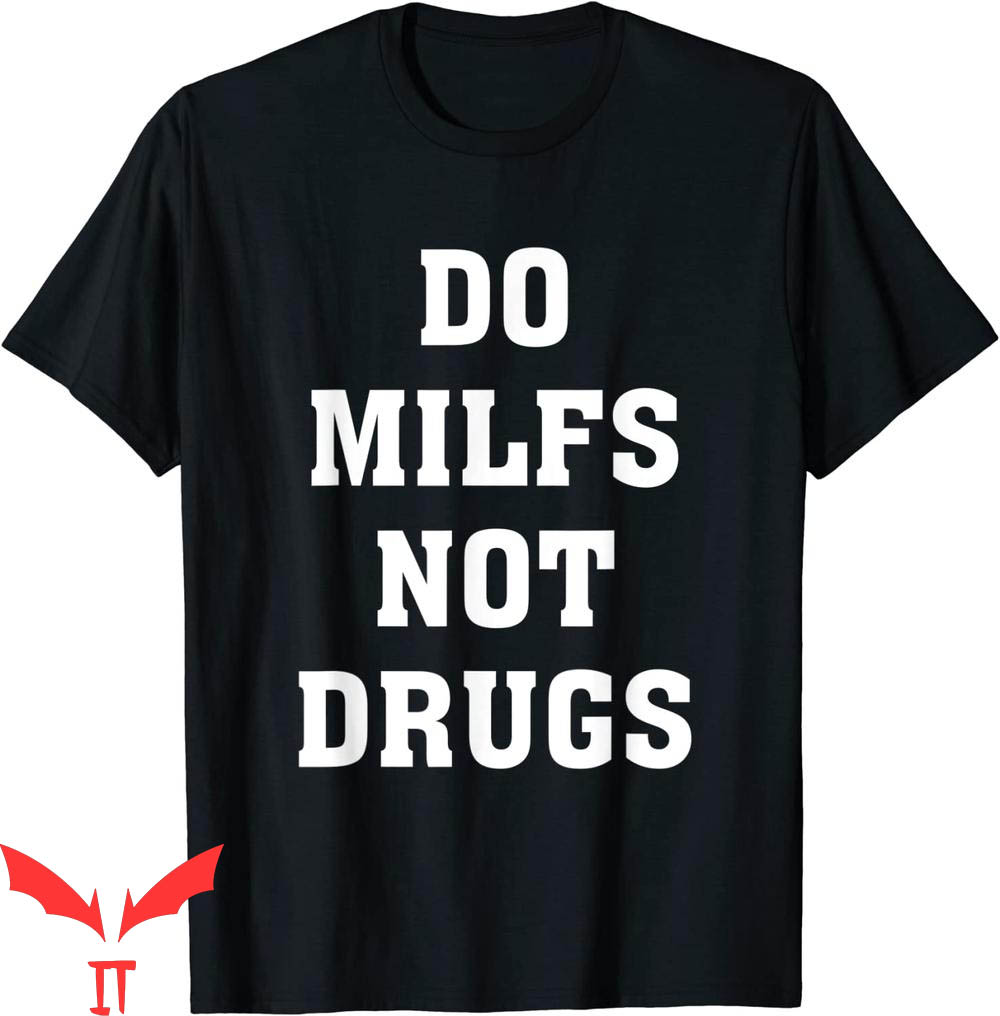 Do Milfs Not Drugs T-Shirt Apparel Trendy Funny Adult Meme Do Milfs Not Drugs T-Shirt Apparel Trendy Funny Adult Meme