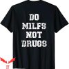 Do Milfs Not Drugs T-Shirt Funny Trendy Adult Meme Tee
