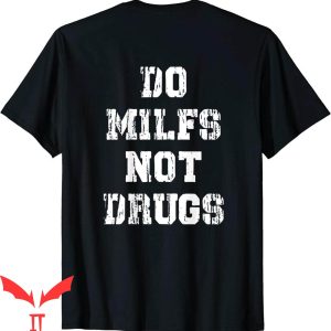 Do Milfs Not Drugs T-Shirt Funny Trendy Adult Meme Tee
