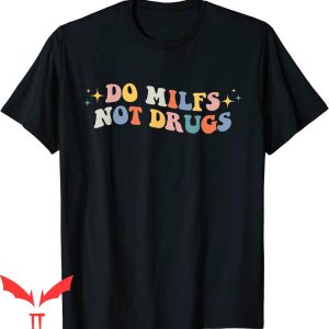 Do Milfs Not Drugs T-Shirt Groovy Style Funny Joke Tee