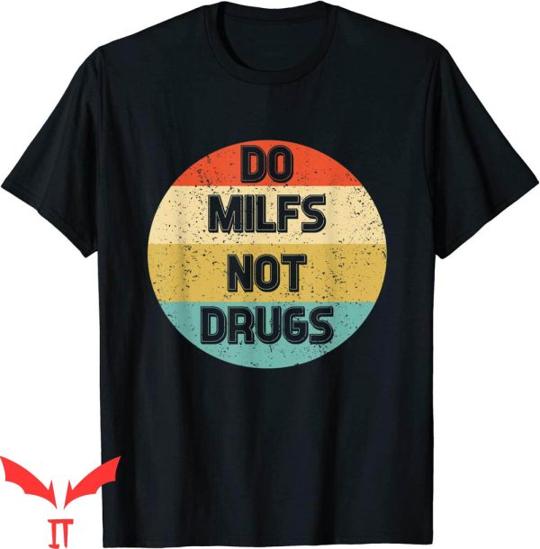 Do Milfs Not Drugs T-Shirt Retro Vintage Funny Meme Tee