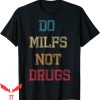 Do Milfs Not Drugs T-Shirt Vintage Funny Adult Meme Tee