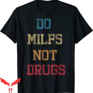Do Milfs Not Drugs T-Shirt Vintage Funny Adult Meme Tee