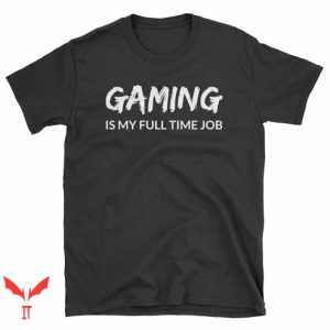 Game Job T Shirt Gaming Funny Gamer Gift Unisex T Shirt
