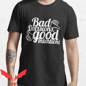 Good Intentions T Shirt Graphic Bad Decisions Good Intention
