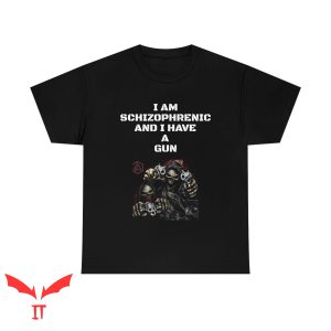 I Am Schizophrenic And Have A Gun T Shirt
