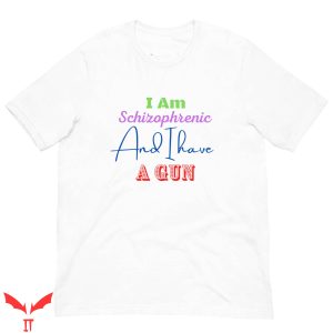 I Am Schizophrenic And Have A Gun T Shirt Gun Lover Shirt