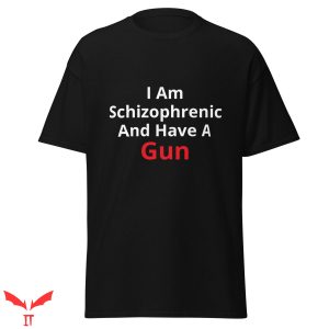 I Am Schizophrenic And Have A Gun T Shirt Gunner Gift Tee