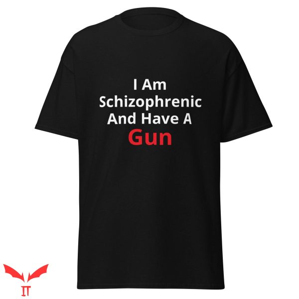 I Am Schizophrenic And Have A Gun T Shirt Gunner Gift Tee